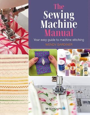 The Sewing Machine Manual: Your Easy Guide to Machine Stitching - Wendy Gardiner - cover