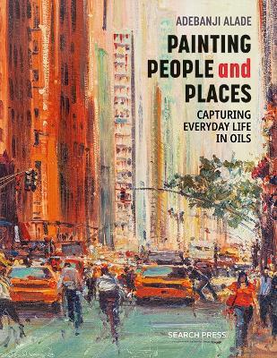 Painting People and Places: Capturing Everyday Life in Oils - Adebanji Alade - cover