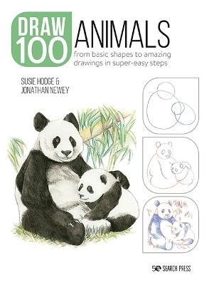 Draw 100: Animals: From Basic Shapes to Amazing Drawings in Super-Easy Steps - Susie Hodge,Jonathan Newey - cover