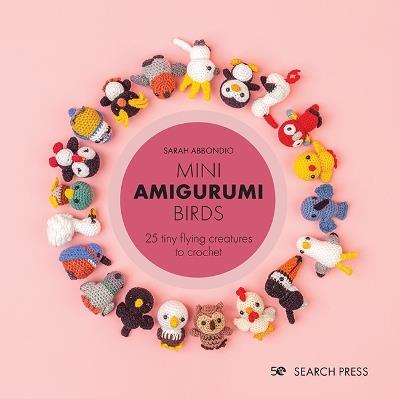 Mini Amigurumi Birds: 25 Tiny Flying Creatures to Crochet - Sarah Abbondio - cover