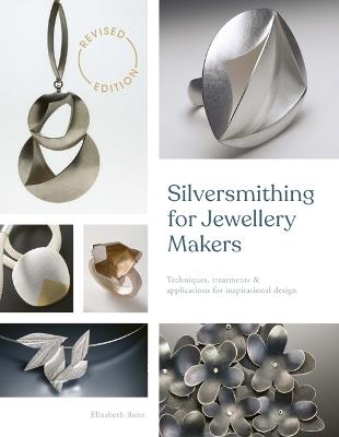 Silversmithing for Jewellery Makers (New Edition): Techniques, Treatments & Applications for Inspirational Design - Elizabeth Bone - cover