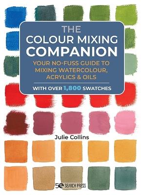 The Colour Mixing Companion: Your No-Fuss Guide to Mixing Watercolour, Acrylics and Oils - Julie Collins - cover