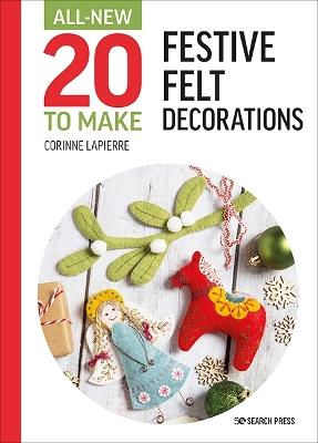 All-New Twenty to Make: Festive Felt Decorations - Corinne Lapierre - cover