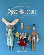 The Wonderful World of Rose Minuscule: 18 Whimsical Animal Friends to Sew