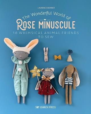 The Wonderful World of Rose Minuscule: 18 Whimsical Animal Friends to Sew - Laurence Bonnet - cover
