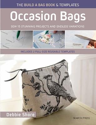 The Build a Bag Book: Occasion Bags (paperback edition): Sew 15 Stunning Projects and Endless Variations; Includes 2 Full-Size Reusable Templates - Debbie Shore - cover