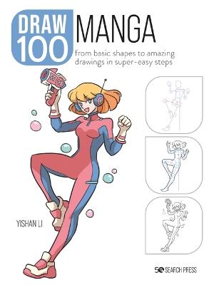 Draw 100: Manga: From Basic Shapes to Amazing Drawings in Super-Easy Steps - Yishan Li - cover