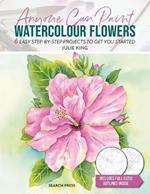Anyone Can Paint Watercolour Flowers: 6 Easy Step-by-Step Projects to Get You Started