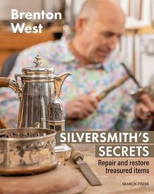 Silversmith's Secrets: Repair, Restore and Transform Treasured Items - Brenton West - cover
