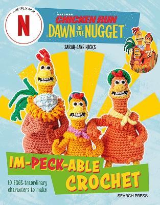 Chicken Run: Dawn of the Nugget Im-peck-able Crochet: 10 Egg-Straordinary Characters to Make - Sarah-Jane Hicks - cover