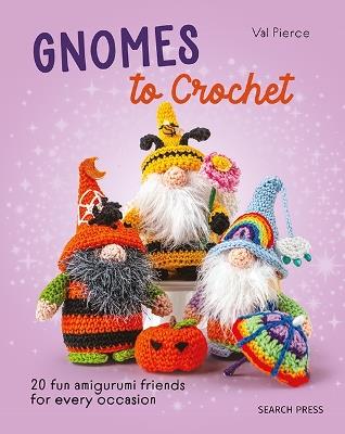 Gnomes to Crochet: 20 Fun Amigurumi Friends for Every Occasion - Val Pierce - cover