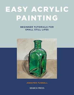 Easy Acrylic Painting: Beginner Tutorials for Small Still Lifes - Jennifer Funnell - cover