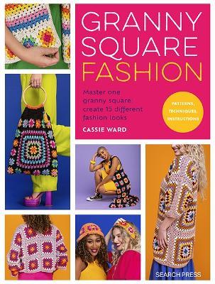 Granny Square Fashion: Master One Granny Square, Create 15 Different Fashion Looks - Cassie Ward - cover