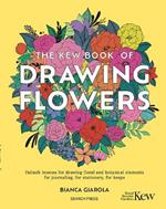 The Kew Book of Drawing Flowers: Failsafe Lessons for Drawing Floral and Botanical Elements. for Journaling, for Stationery, for Keeps
