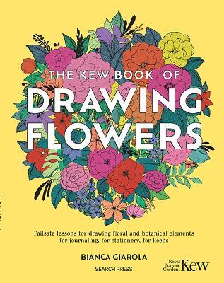 The Kew Book of Drawing Flowers: Failsafe Lessons for Drawing Floral and Botanical Elements. for Journaling, for Stationery, for Keeps - Bianca Giarola - cover