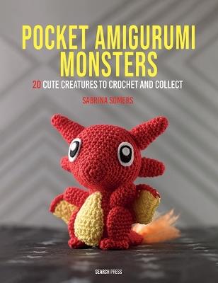 Pocket Amigurumi Monsters: 20 Cute Creatures to Crochet and Collect - Sabrina Somers - cover