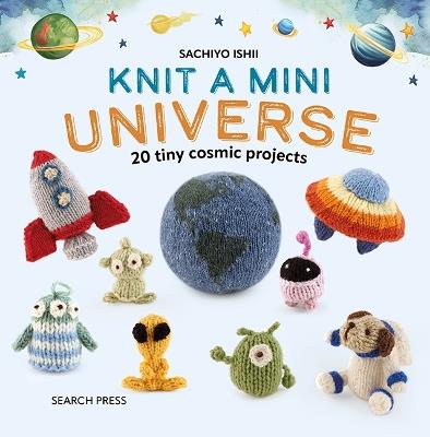 Knit a Mini Universe: 20 Tiny Cosmic Projects - Sachiyo Ishii - cover