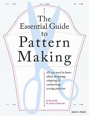 The Essential Guide to Pattern Making: All You Need to Know About Designing, Adapting and Customizing Sewing Patterns - Jo Barnfield,Andrew Richards - cover