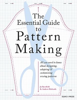The Essential Guide to Pattern Making: All You Need to Know About Designing, Adapting and Customizing Sewing Patterns - Jo Barnfield,Andrew Richards - cover