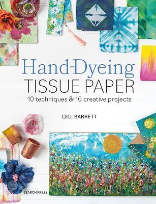 Hand-Dyeing Tissue Paper: 10 Techniques and 10 Creative Projects - Gill Barrett - cover