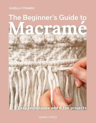 The Beginner's Guide to Macramé: Easy Techniques and 8 Fun Projects - Isabella Strambio - cover