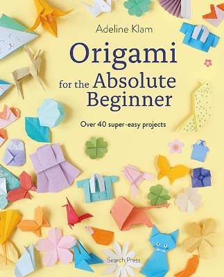 Origami for the Absolute Beginner: Over 40 Super-Easy Projects - Adeline Klam - cover