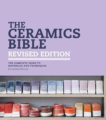 The Ceramics Bible - Revised Edition: The Complete Guide to Materials and Techniques - Louisa Taylor - cover