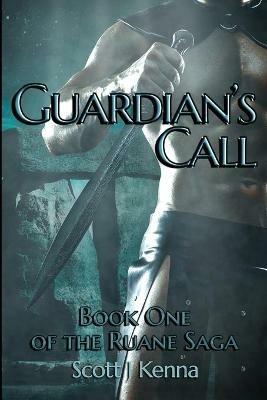 Guardian's Call: Book One of the Ruane Saga - Scott J Kenna - cover