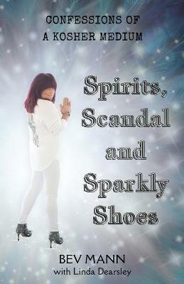 Spirits, Scandal and Sparkly Shoes: Confessions of a Kosher Medium - Bev Mann - cover