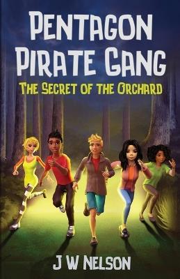 Pentagon Pirate Gang: The Secret of the Orchard - J W Nelson - cover
