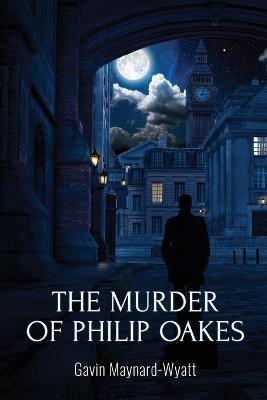 The Murder of Philip Oakes - Gavin Maynard-Wyatt - cover