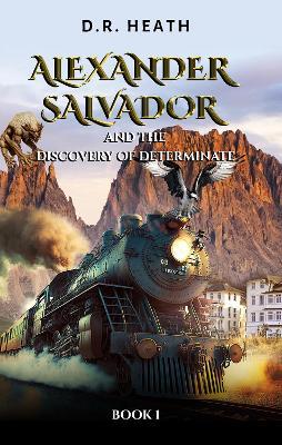 Alexander Salvador and the Discovery of Determinate: Book 1 - D R Heath - cover