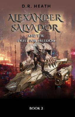 Alexander Salvador and the Fight for Freedom: Book 2 - D R Heath - cover