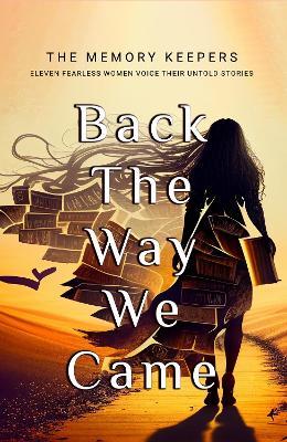 Back The Way We Came: Eleven Fearless Women Voice Their Untold Stories - The Memory Keepers - cover