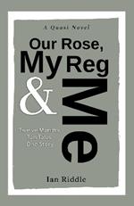 Our Rose, My Reg & Me: Twelve Months, Ten Tales, One Story - A Quasi Novel