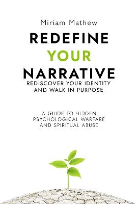 Redefine Your Narrative - Rediscover Your Identity and Walk in Purpose: A Guide to Hidden Psychological Warfare and Spiritual Abuse - Miriam Mathew - cover