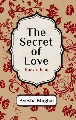 The Secret of Love: Raaz e Ishq - Ayesha Mughal - cover