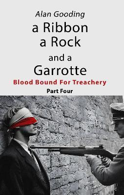 a a Ribbon a Rock and a Garrotte: Part Four: Blood Bound For Treachery - Alan Gooding - cover