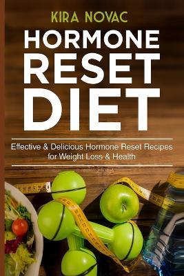 Hormone Reset Diet: Effective & Delicious Hormone Reset Recipes for Weight Loss & Health - Kira Novac - cover