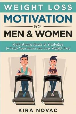 Weight Loss Motivation for Men and Women: Motivational Hacks & Strategies to Trick Your Brain and Lose Weight Fast - Kira Novac - cover