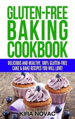 Gluten-Free Baking Cookbook: Delicious and Healthy, 100% Gluten-Free Cake & Bake Recipes You Will Love - Kira Novac - cover