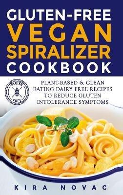 Gluten-Free Vegan Spiralizer Cookbook: Plant-Based & Clean Eating Dairy Free Recipes to Reduce Gluten Intolerance Symptoms - Kira Novac - cover