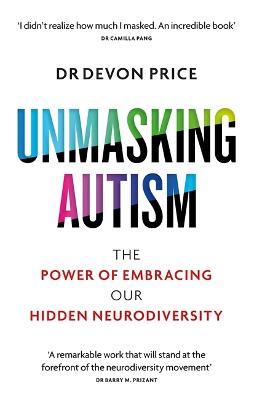 Unmasking Autism: The Power of Embracing Our Hidden Neurodiversity - Devon Price - cover