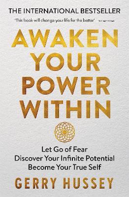Awaken Your Power Within: Let Go of Fear. Discover Your Infinite Potential. Become Your True Self. - Gerry Hussey - cover