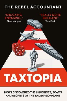 TAXTOPIA: How I Discovered the Injustices, Scams and Guilty Secrets of the Tax Evasion Game - The Rebel Accountant - cover