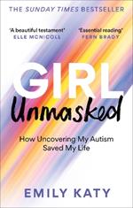 Girl Unmasked: The Sunday Times Bestseller: How Uncovering My Autism Saved My Life
