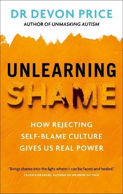 Unlearning Shame: How Rejecting Self-Blame Culture Gives Us Real Power - Devon Price - cover