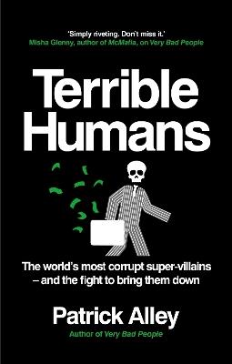 Terrible Humans: The World's Most Corrupt Super-Villains And The Fight to Bring Them Down - Patrick Alley - cover