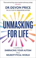 Unmasking for Life: A Guide to Embracing your Autism in a Neurotypical World