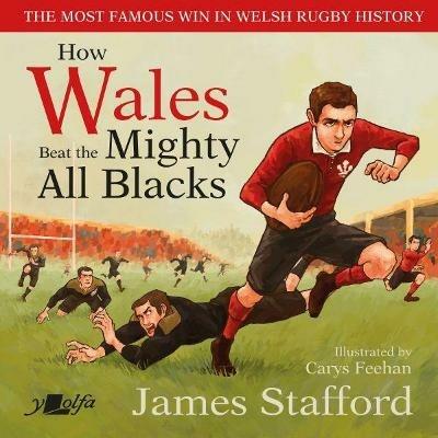 How Wales Beat the Mighty All Blacks: The most famous win in Welsh rugby history - James Stafford - cover